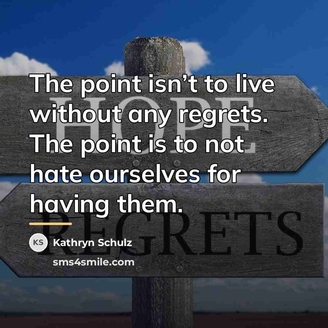 “The point isn’t to live without any regrets. The point…” quote by Kathryn Schulz
