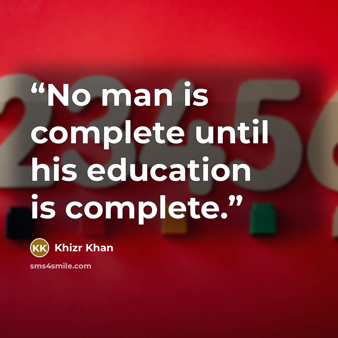“No man is complete until his education is complete.” quote by Khizr Khan