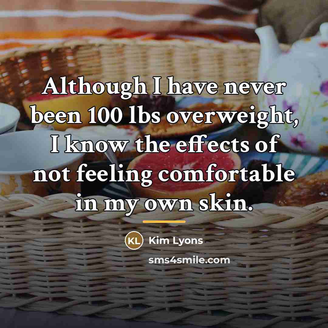 “Although I have never been 100 lbs overweight, I know…” quote by Kim Lyons