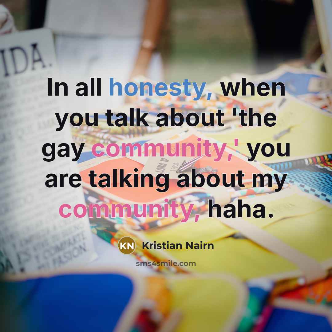 “In all honesty, when you talk about 'the gay community,'…” quote by Kristian Nairn