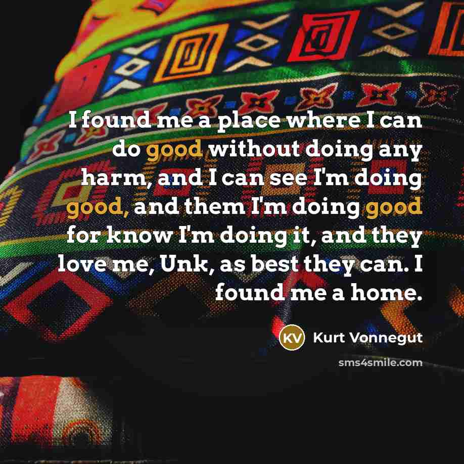 “I found me a place where I can do good…” quote by Kurt Vonnegut
