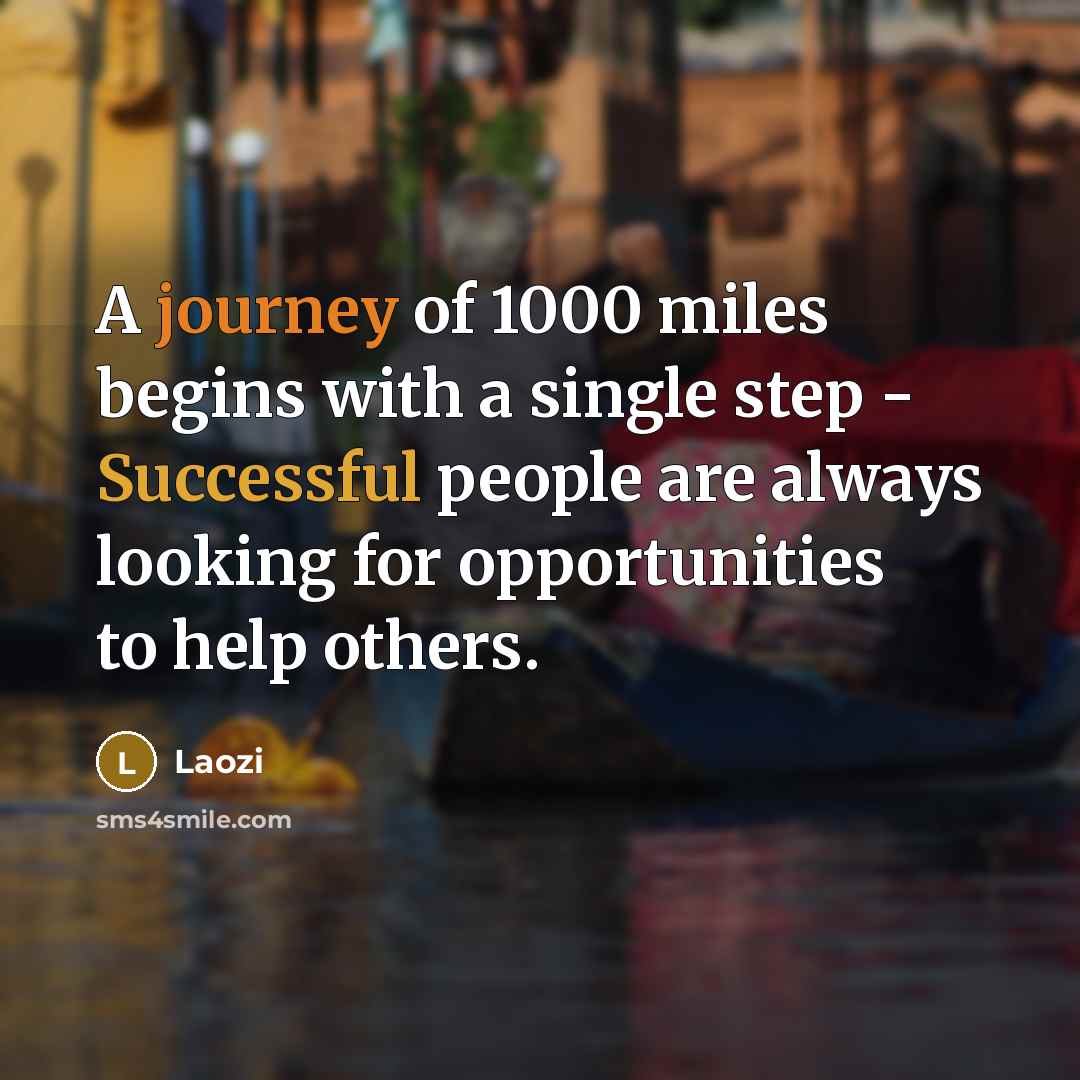 “A journey of 1000 miles begins with a single step - Successful people are always looking for opportunities to help others.” quote by Laozi