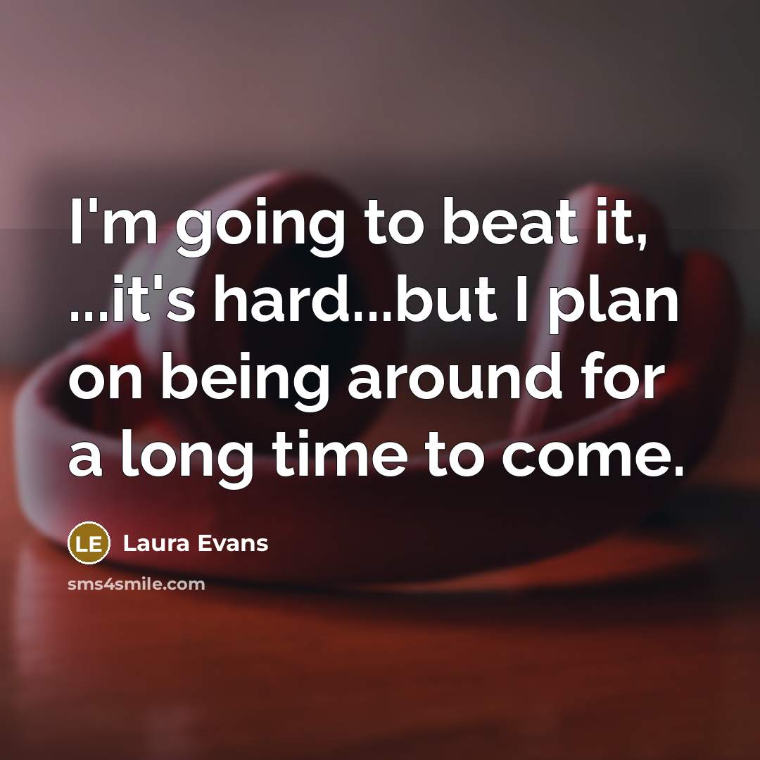 “I'm going to beat it, ...it's hard...but I plan on…” quote by Laura Evans