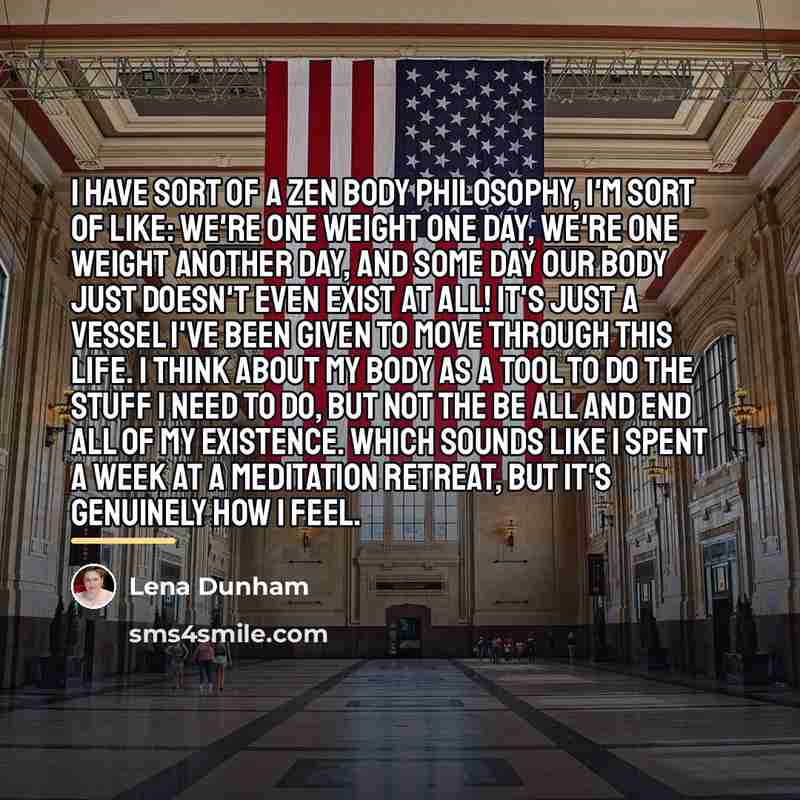 “I have sort of a Zen body philosophy, I'm sort…” quote by Lena Dunham