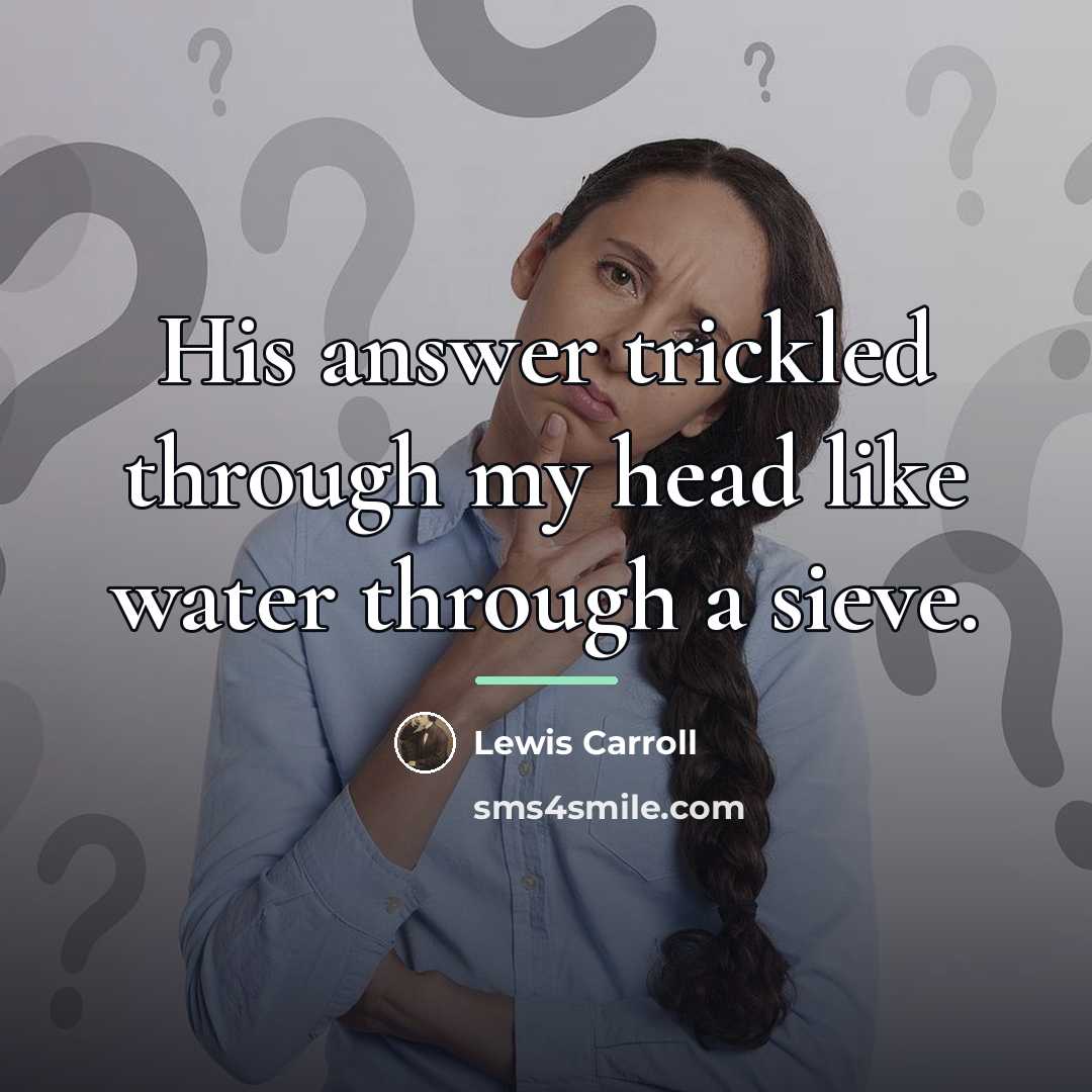 “His answer trickled through my head like water through a…” quote by Lewis Carroll