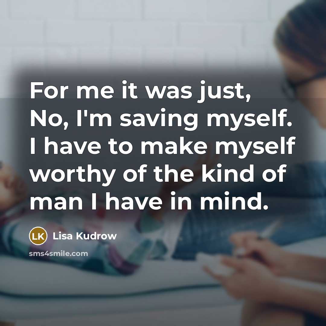 “For me it was just, No, I'm saving myself. I…” quote by Lisa Kudrow