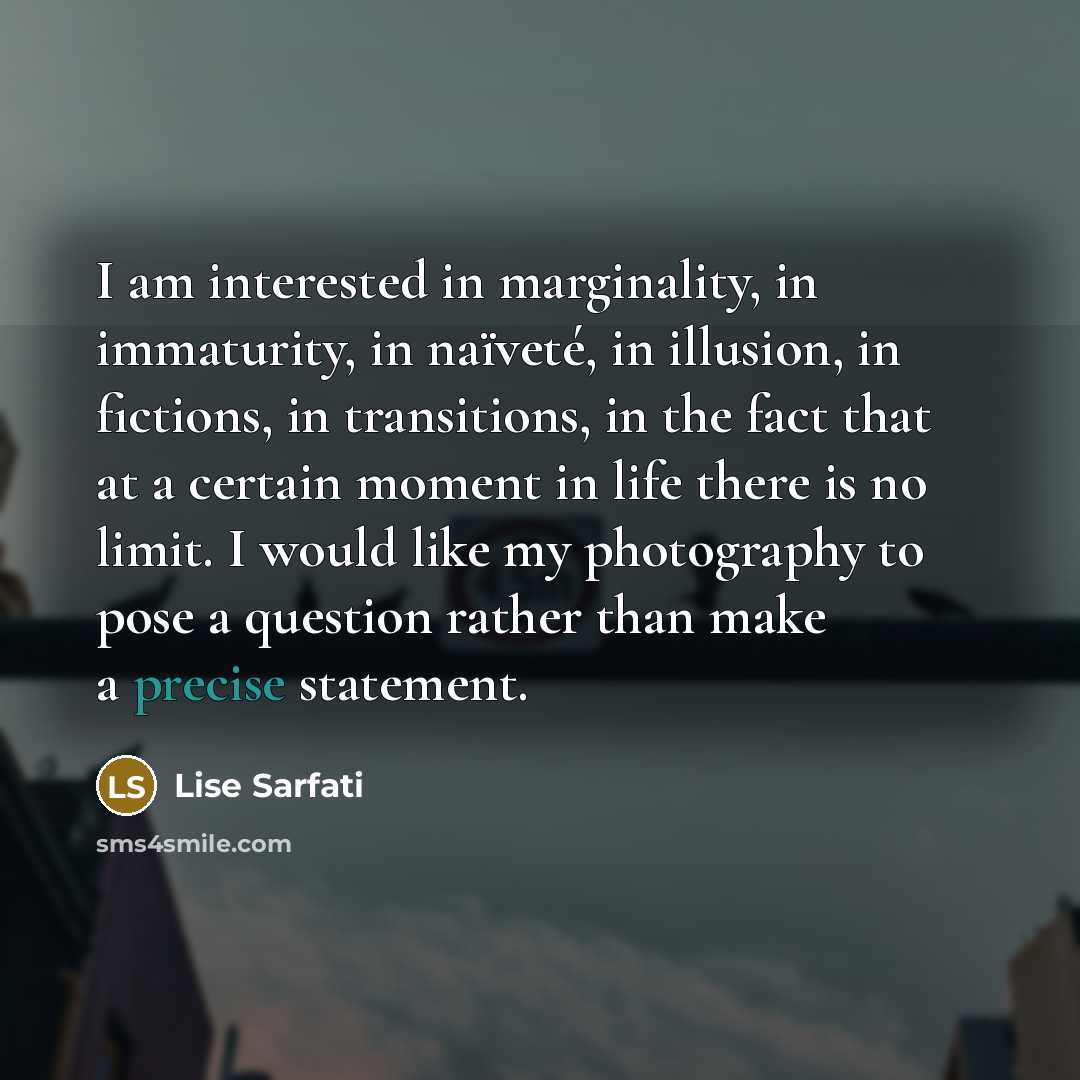 “I am interested in marginality, in immaturity, in naïveté, in…” quote by Lise Sarfati