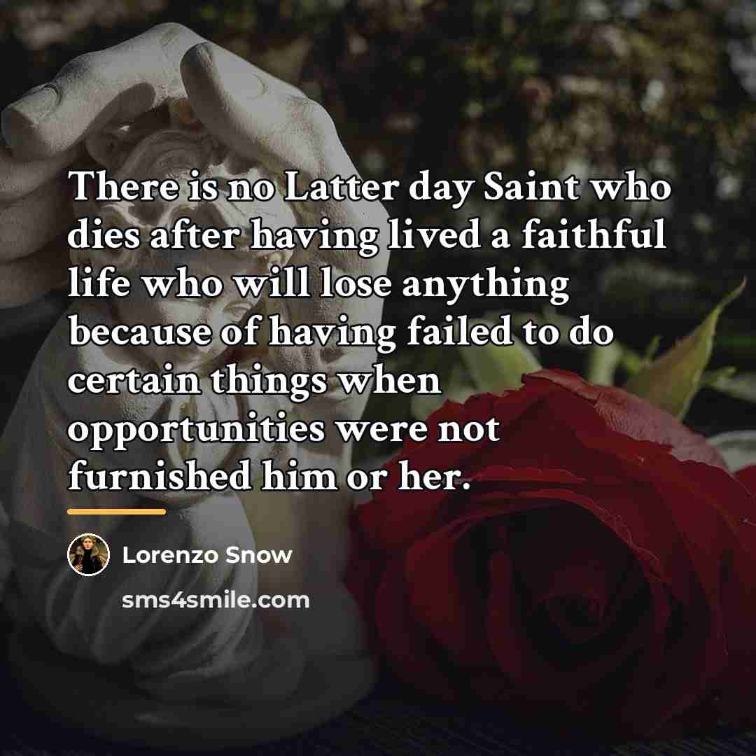 “There is no Latter day Saint who dies after having…” quote by Lorenzo Snow