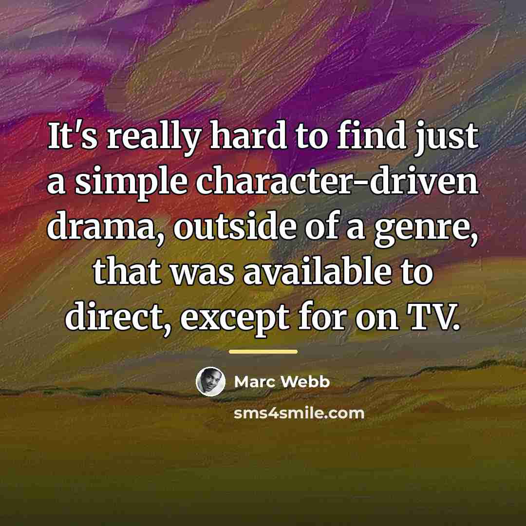 “It's really hard to find just a simple character-driven drama,…” quote by Marc Webb