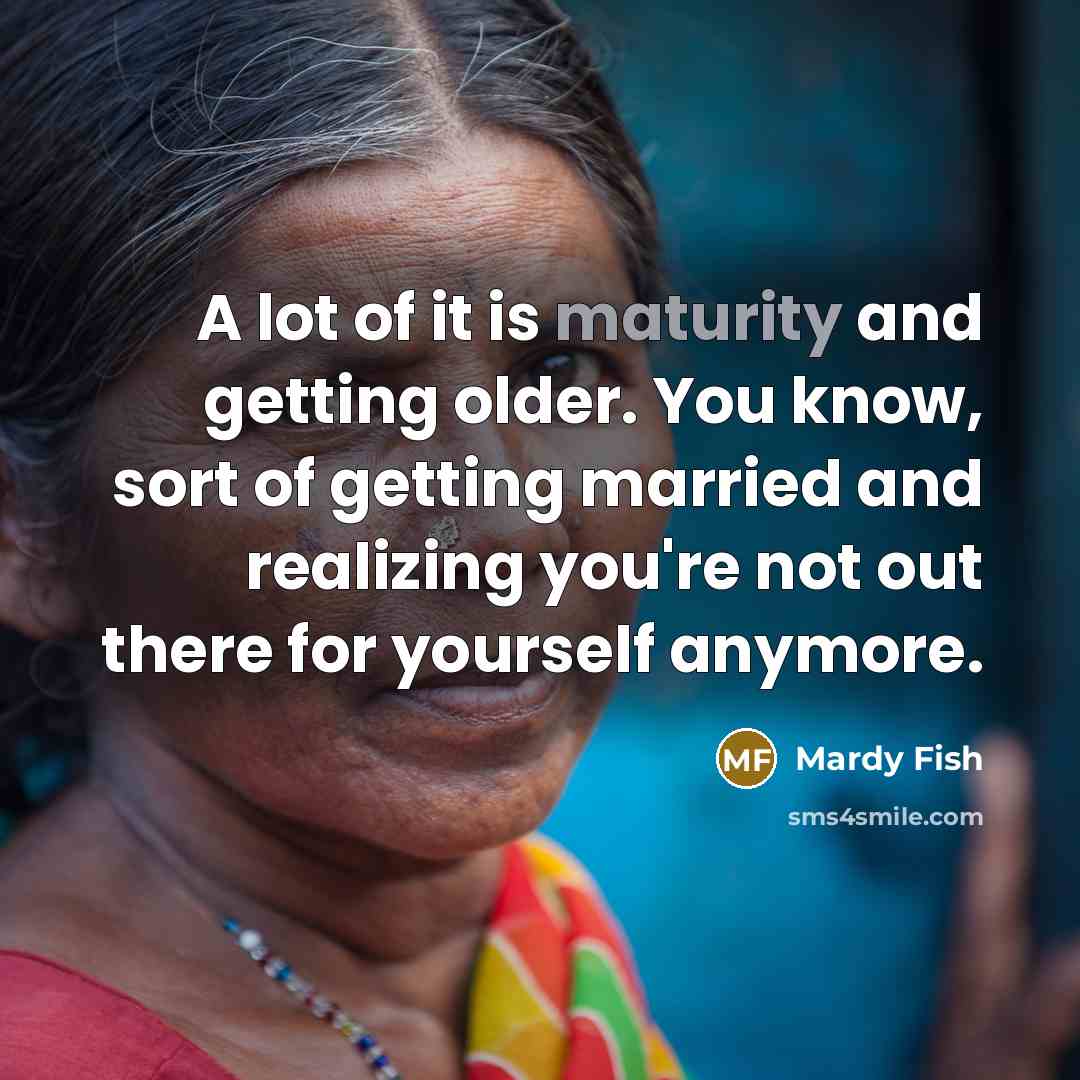 “A lot of it is maturity and getting older. You…” quote by Mardy Fish
