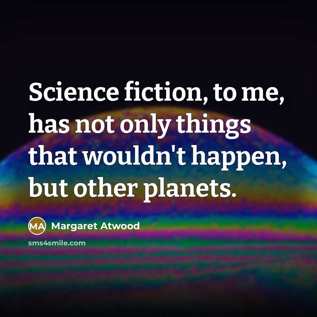 “Science fiction, to me, has not only things that wouldn't…” quote by Margaret Atwood