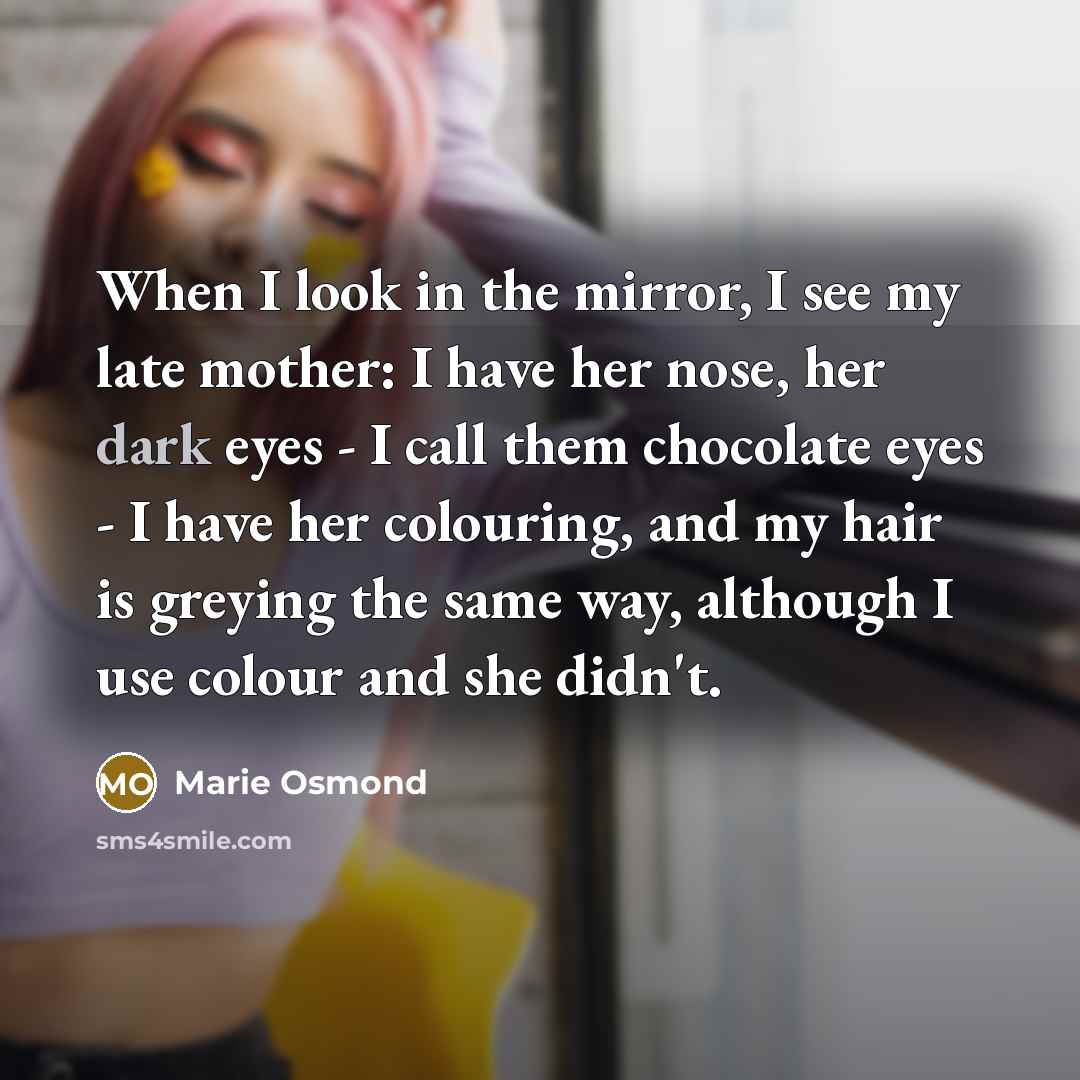 “When I look in the mirror, I see my late…” quote by Marie Osmond