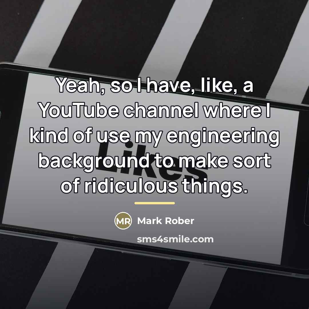 “Yeah, so I have, like, a YouTube channel where I…” quote by Mark Rober