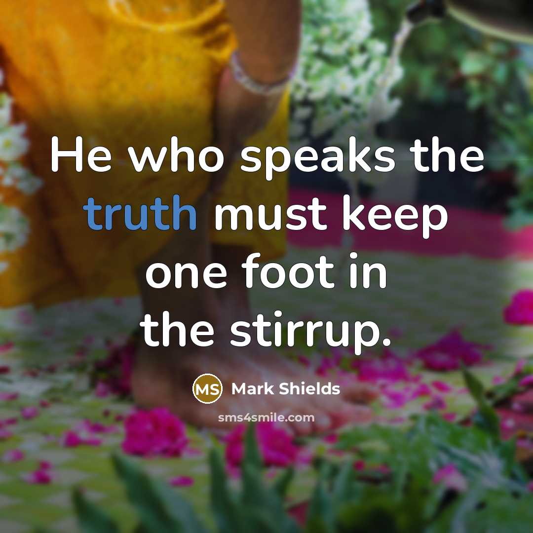 “He who speaks the truth must keep one foot in…” quote by Mark Shields
