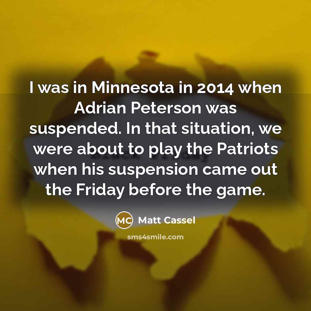 “I was in Minnesota in 2014 when Adrian Peterson was…” quote by Matt Cassel