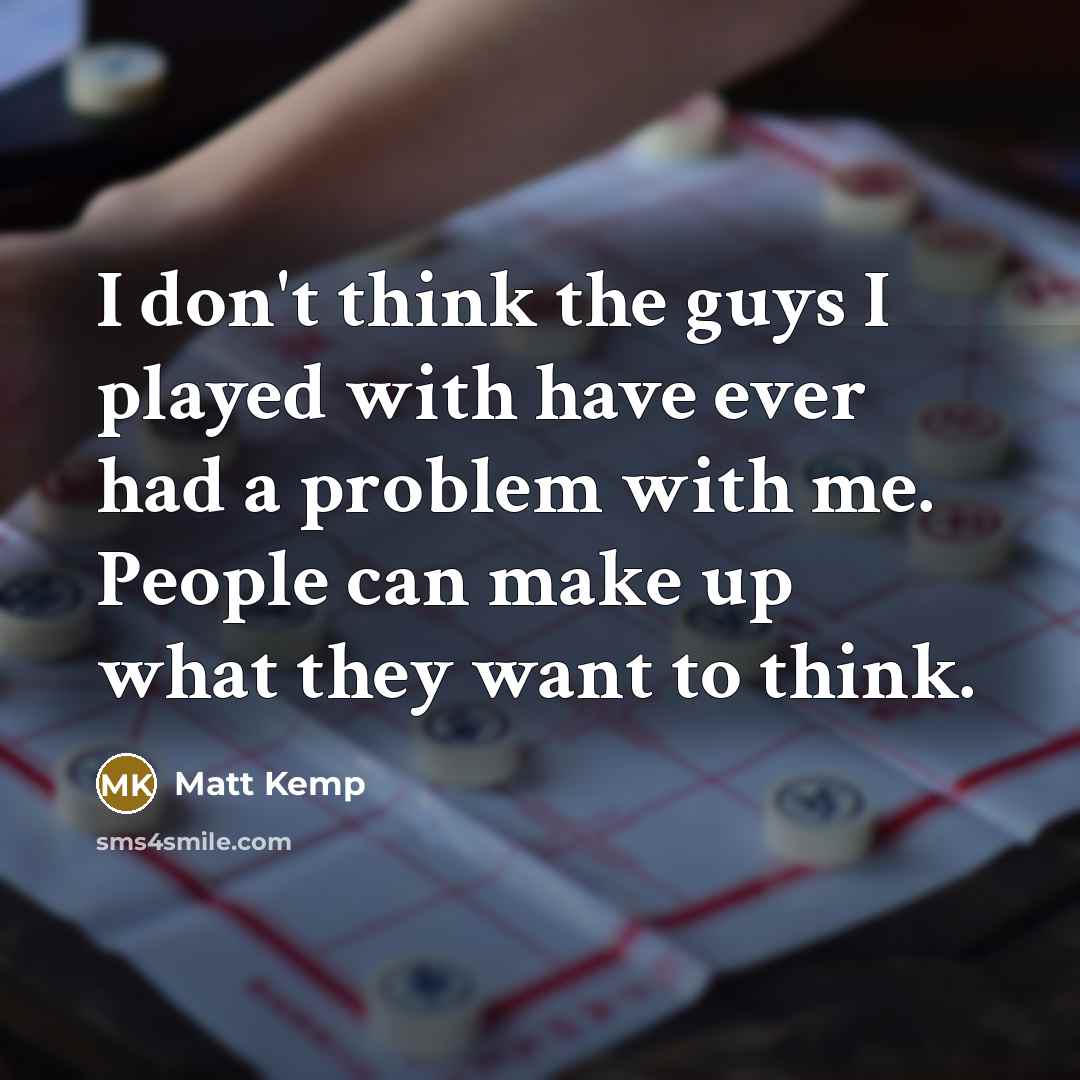 “I don't think the guys I played with have ever…” quote by Matt Kemp