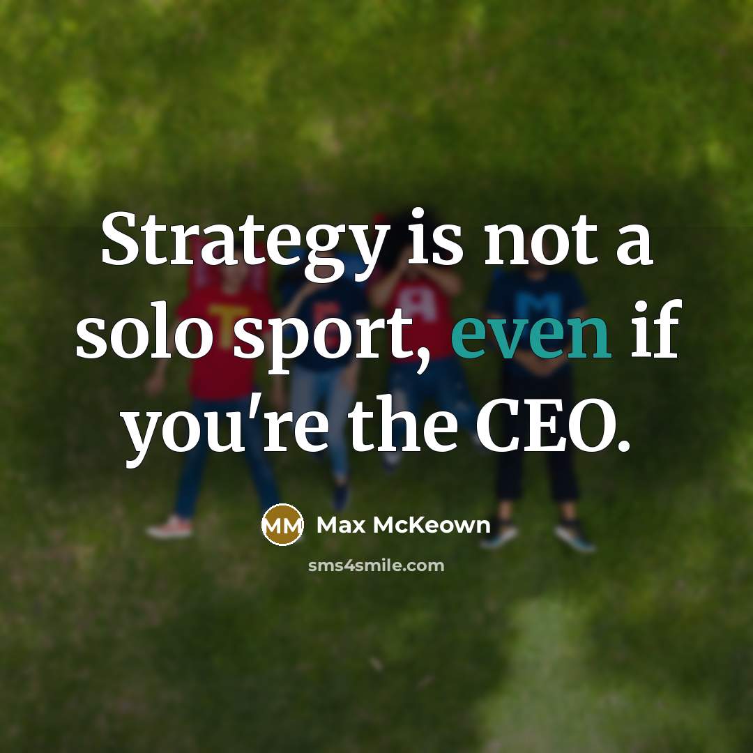 “Strategy is not a solo sport, even if you're the…” quote by Max McKeown