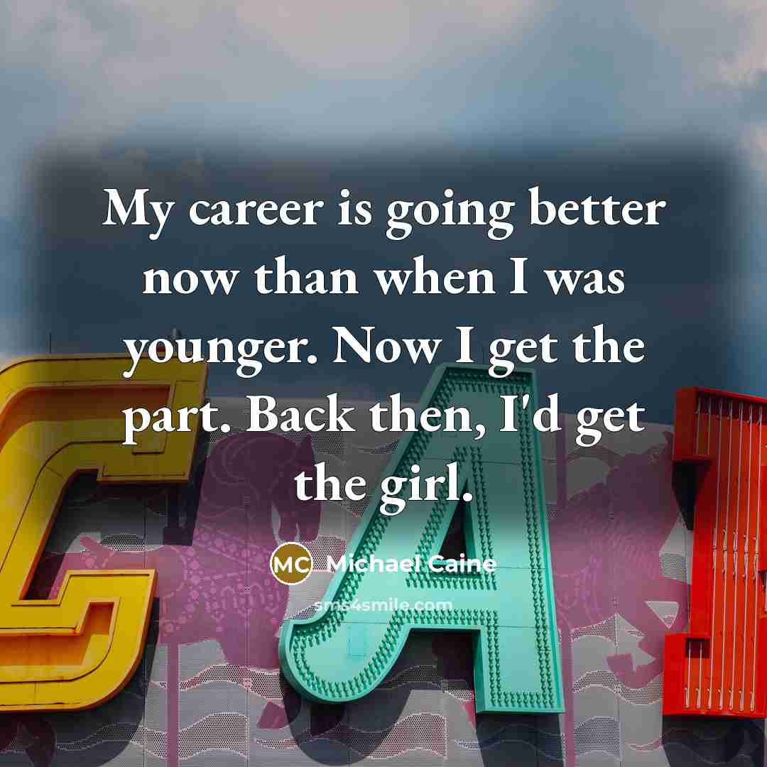 “My career is going better now than when I was…” quote by Michael Caine