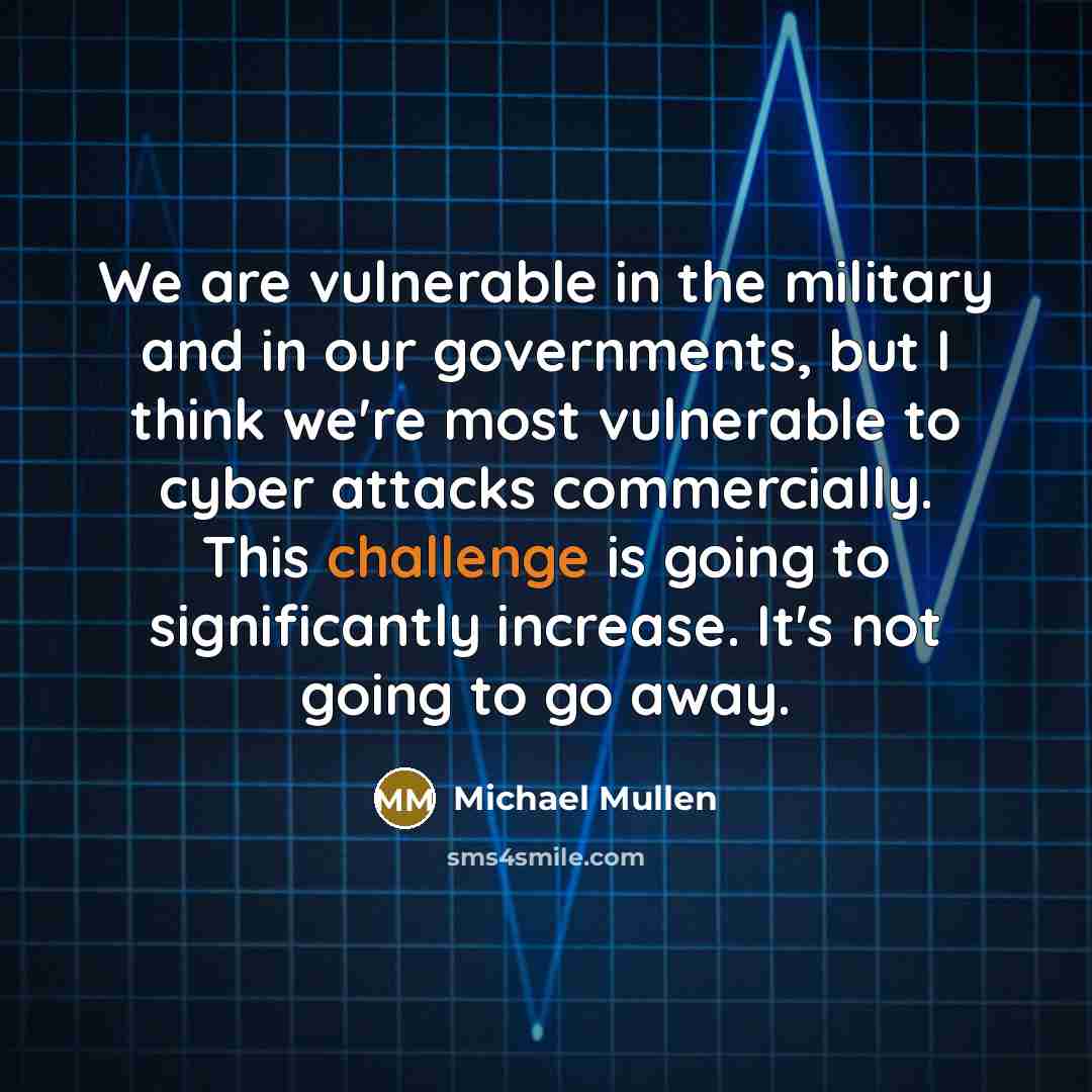 “We are vulnerable in the military and in our governments,…” quote by Michael Mullen