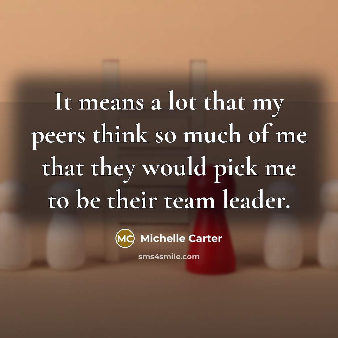 “It means a lot that my peers think so much of me that they would pick me to be their team leader.” quote by Michelle Carter