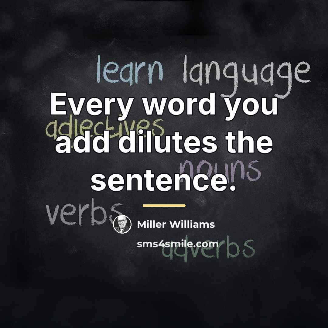 “Every word you add dilutes the sentence.…” quote by Miller Williams