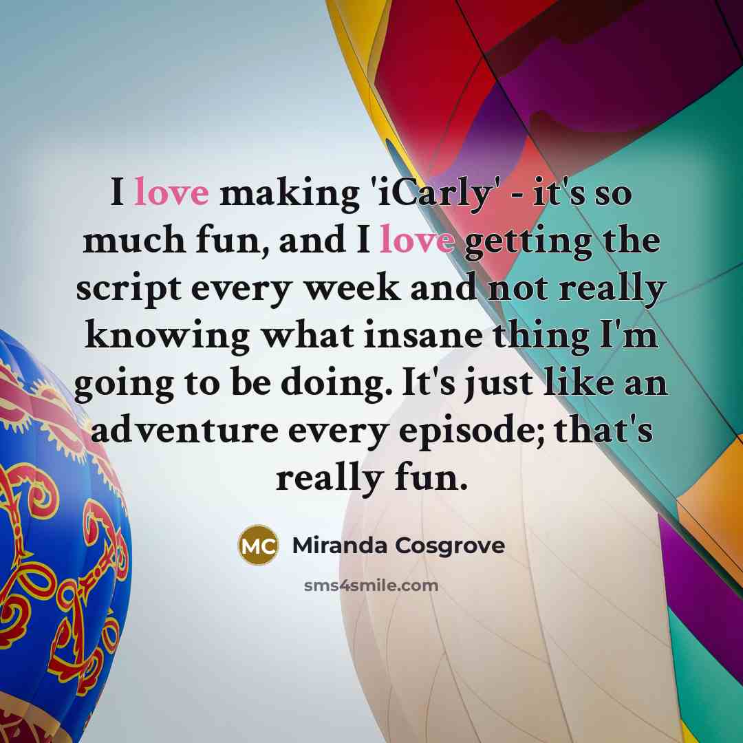 “I love making 'iCarly' - it's so much fun, and…” quote by Miranda Cosgrove