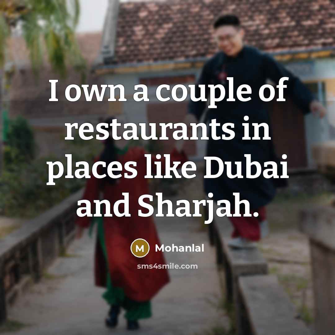 “I own a couple of restaurants in places like Dubai…” quote by Mohanlal
