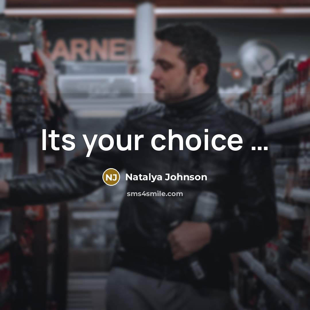 “Its your choice .....…” quote by Natalya Johnson