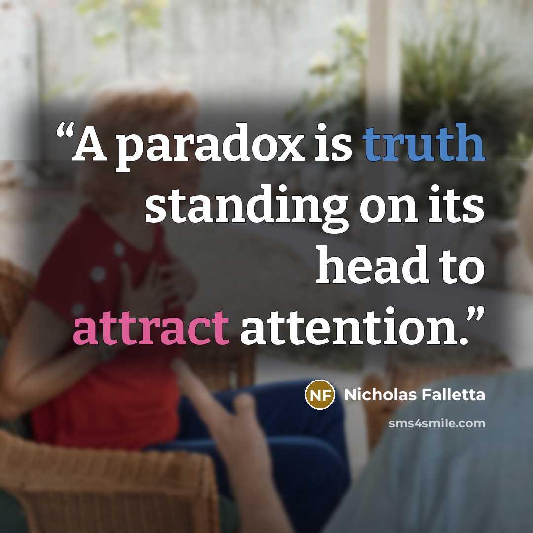 “A paradox is truth standing on its head to attract attention.” quote by Nicholas Falletta