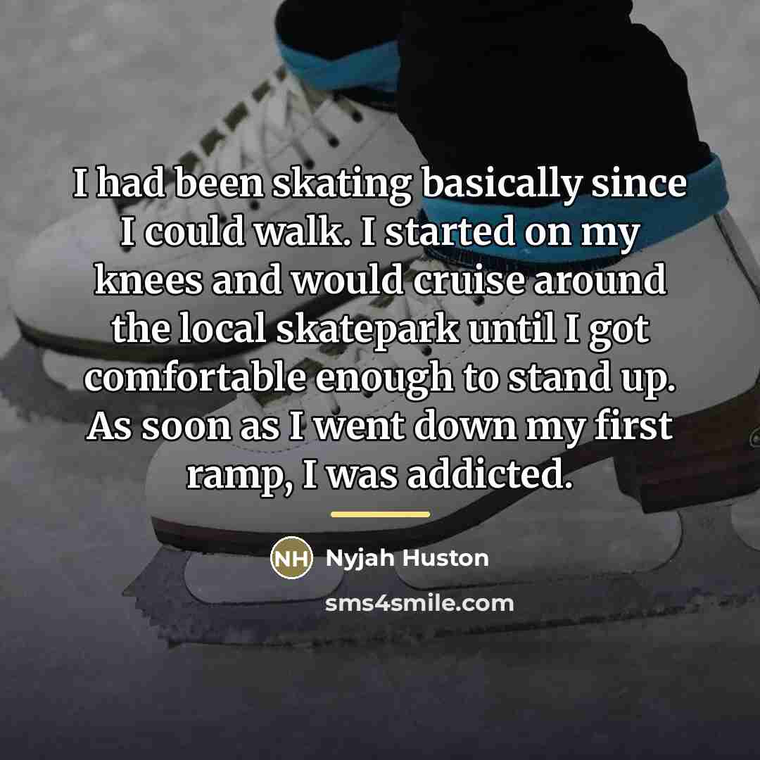 “I had been skating basically since I could walk. I…” quote by Nyjah Huston