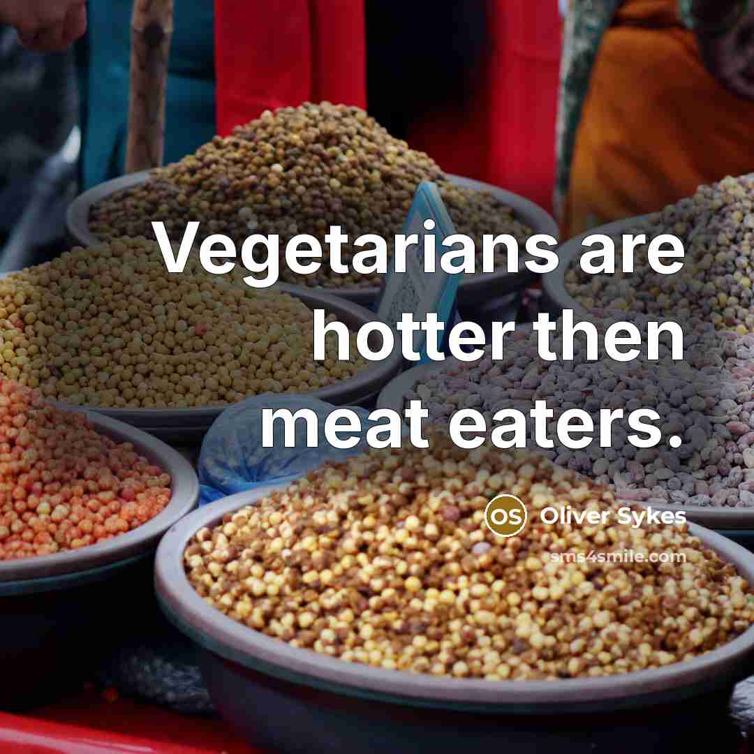 “Vegetarians are hotter then meat eaters.” quote by Oliver Sykes