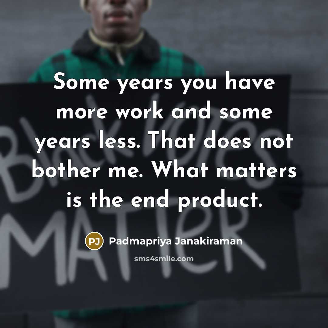“Some years you have more work and some years less.…” quote by Padmapriya Janakiraman
