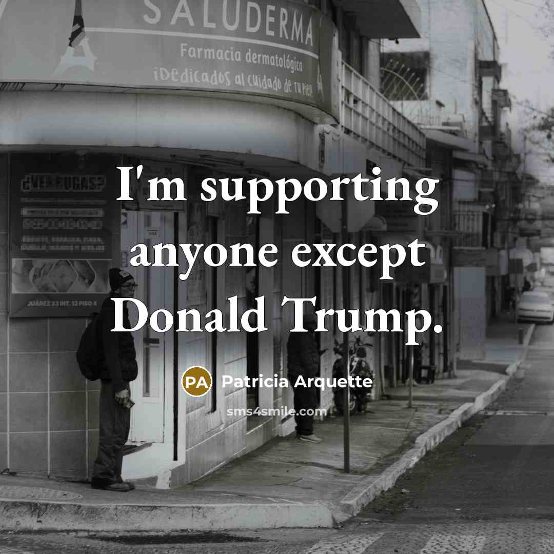 “I'm supporting anyone except Donald Trump.…” quote by Patricia Arquette
