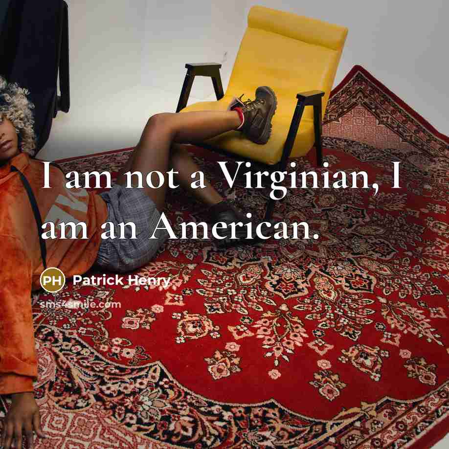 “I am not a Virginian, I am an American.” quote by Patrick Henry