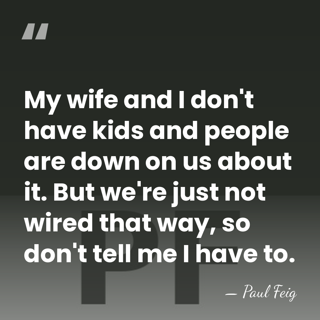 My wife and I don't have kids and people are down on&hellip; - Paul Feig