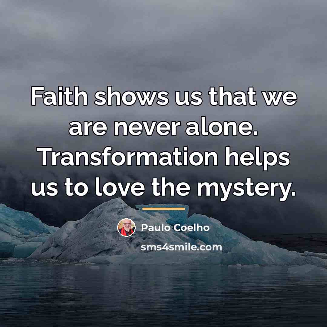 “Faith shows us that we are never alone. Transformation helps…” quote by Paulo Coelho