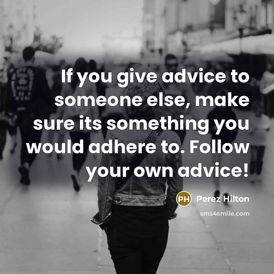 “If you give advice to someone else, make sure its…” quote by Perez Hilton