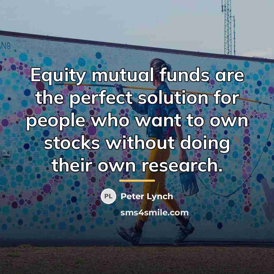 “Equity mutual funds are the perfect solution for people who…” quote by Peter Lynch