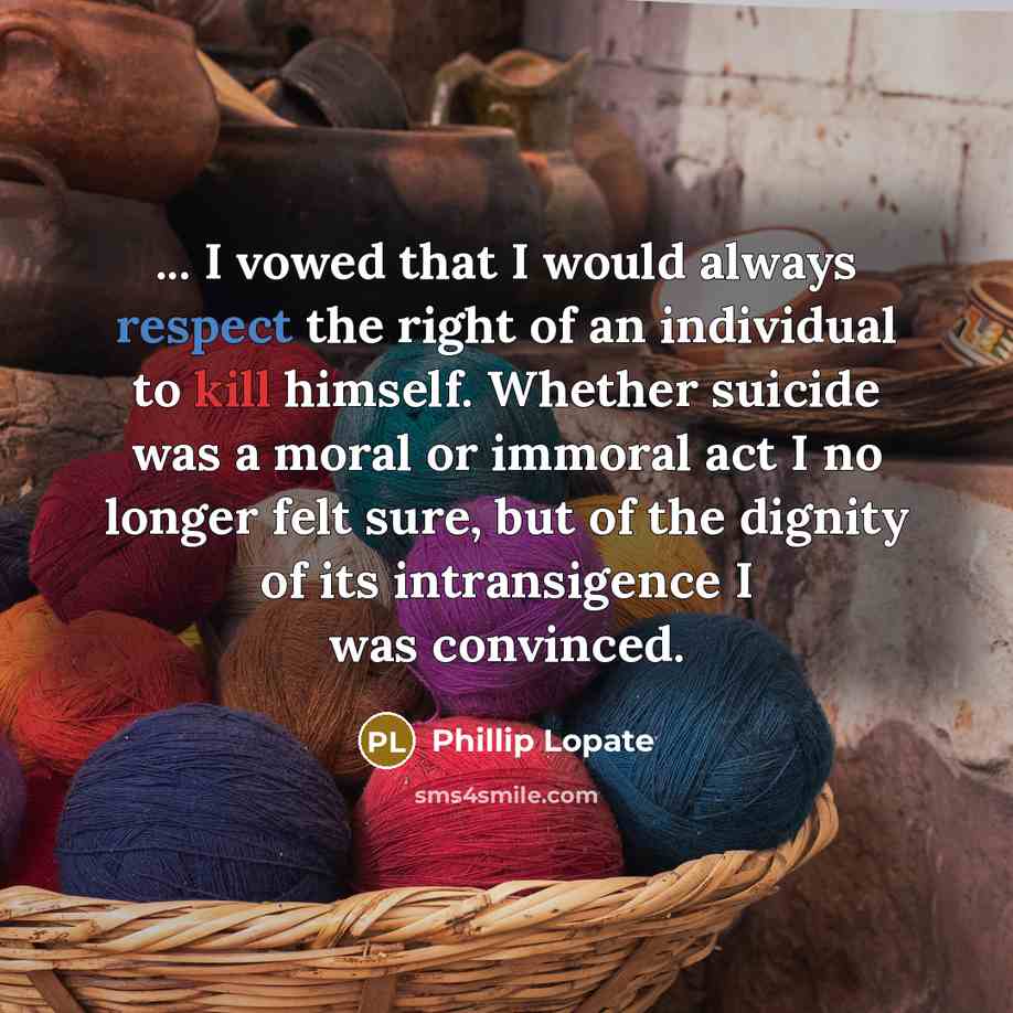“... I vowed that I would always respect the right…” quote by Phillip Lopate