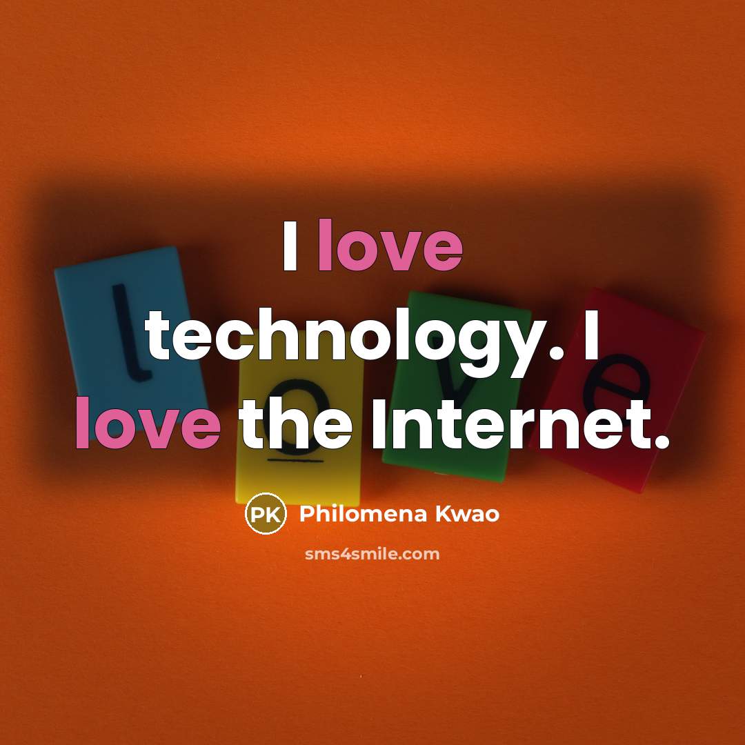 “I love technology. I love the Internet.…” quote by Philomena Kwao