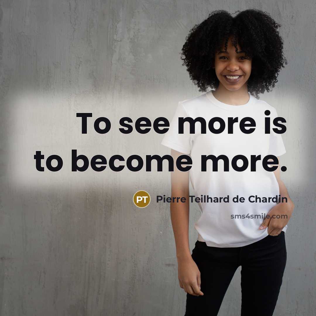 “To see more is to become more.…” quote by Pierre Teilhard de Chardin