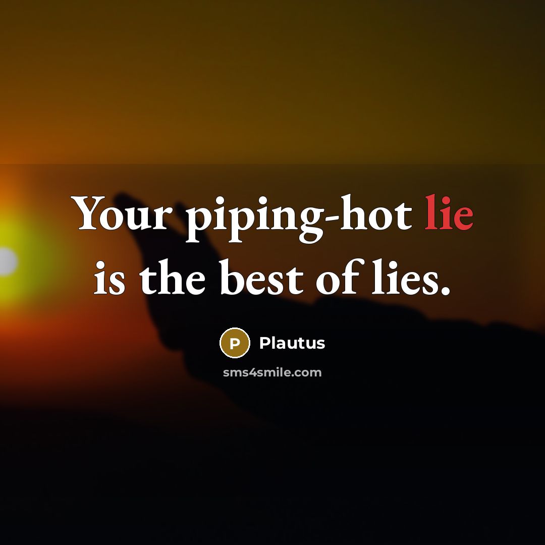 “Your piping-hot lie is the best of lies.…” quote by Plautus
