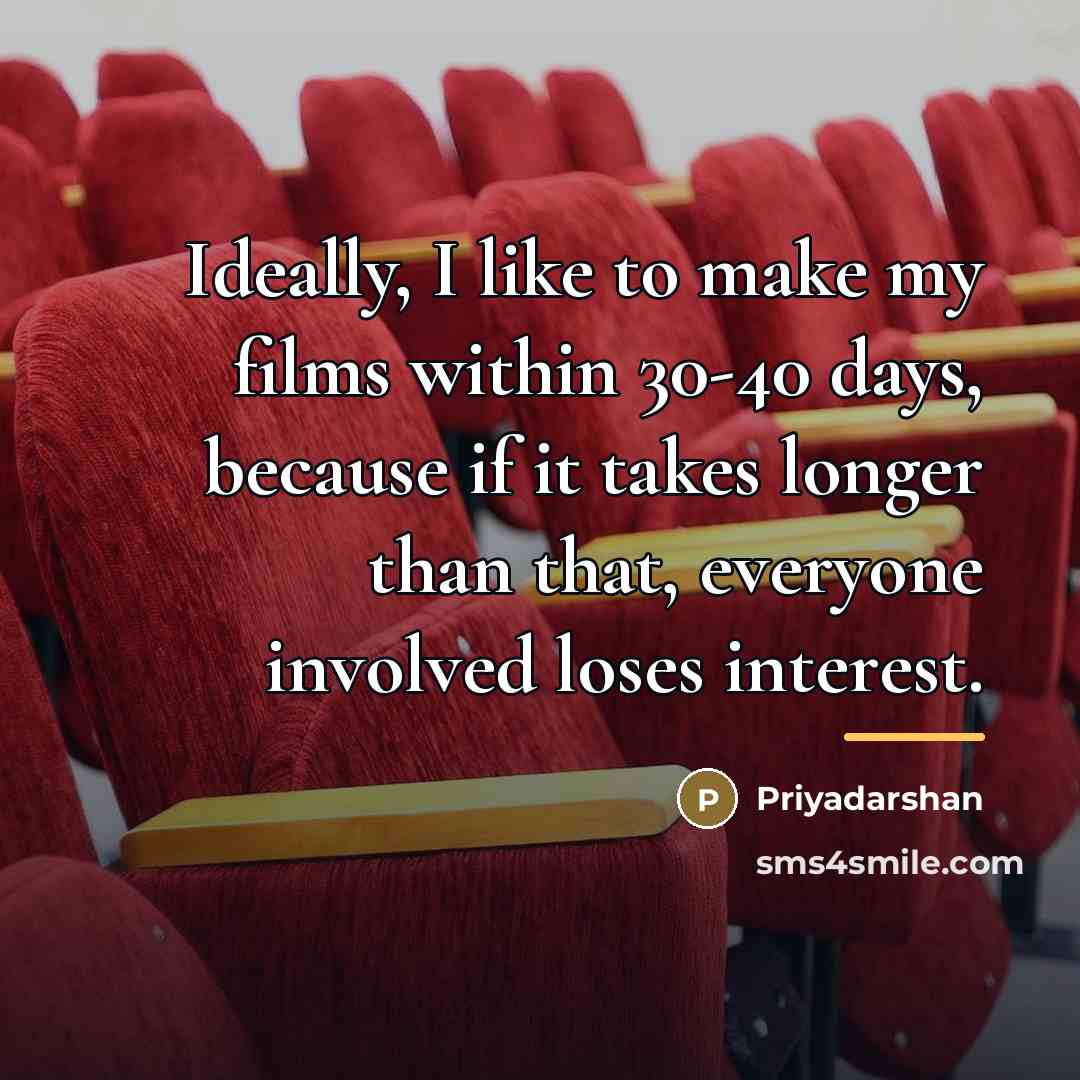 “Ideally, I like to make my films within 30-40 days,…” quote by Priyadarshan