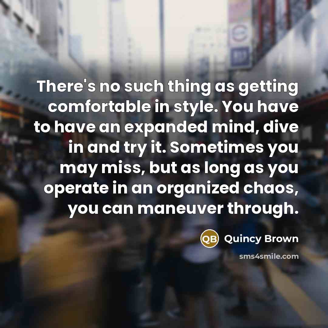 “There's no such thing as getting comfortable in style. You…” quote by Quincy Brown