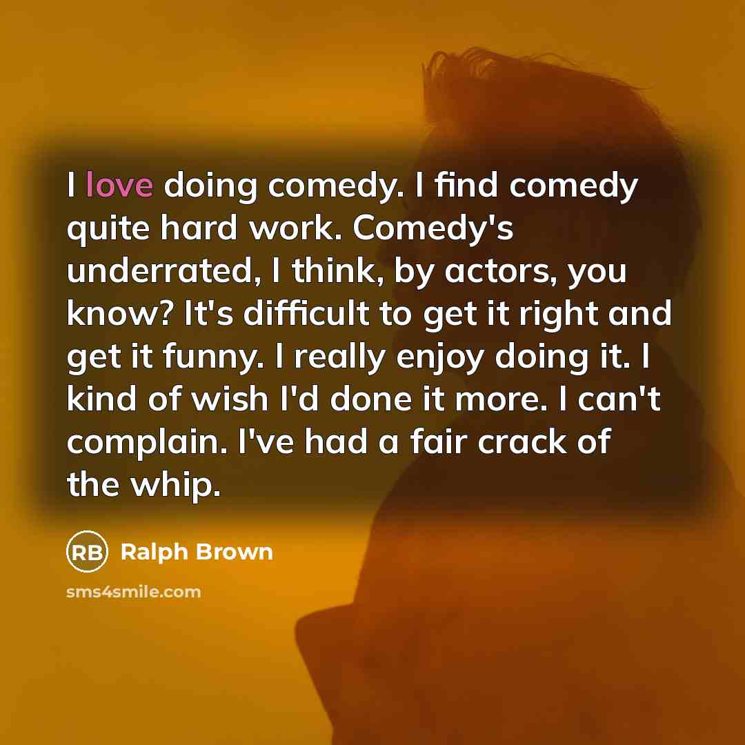 “I love doing comedy. I find comedy quite hard work.…” quote by Ralph Brown