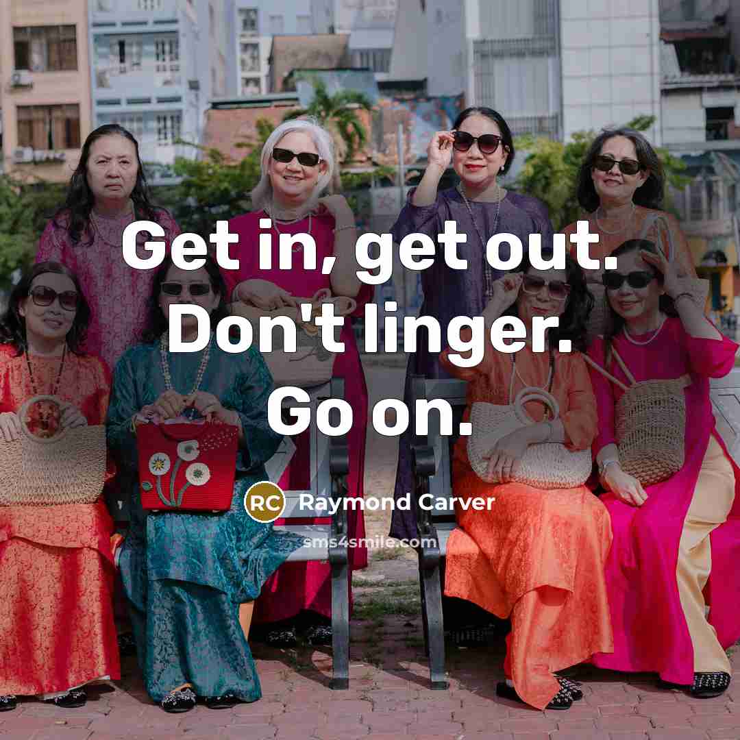 “Get in, get out. Don't linger. Go on.…” quote by Raymond Carver