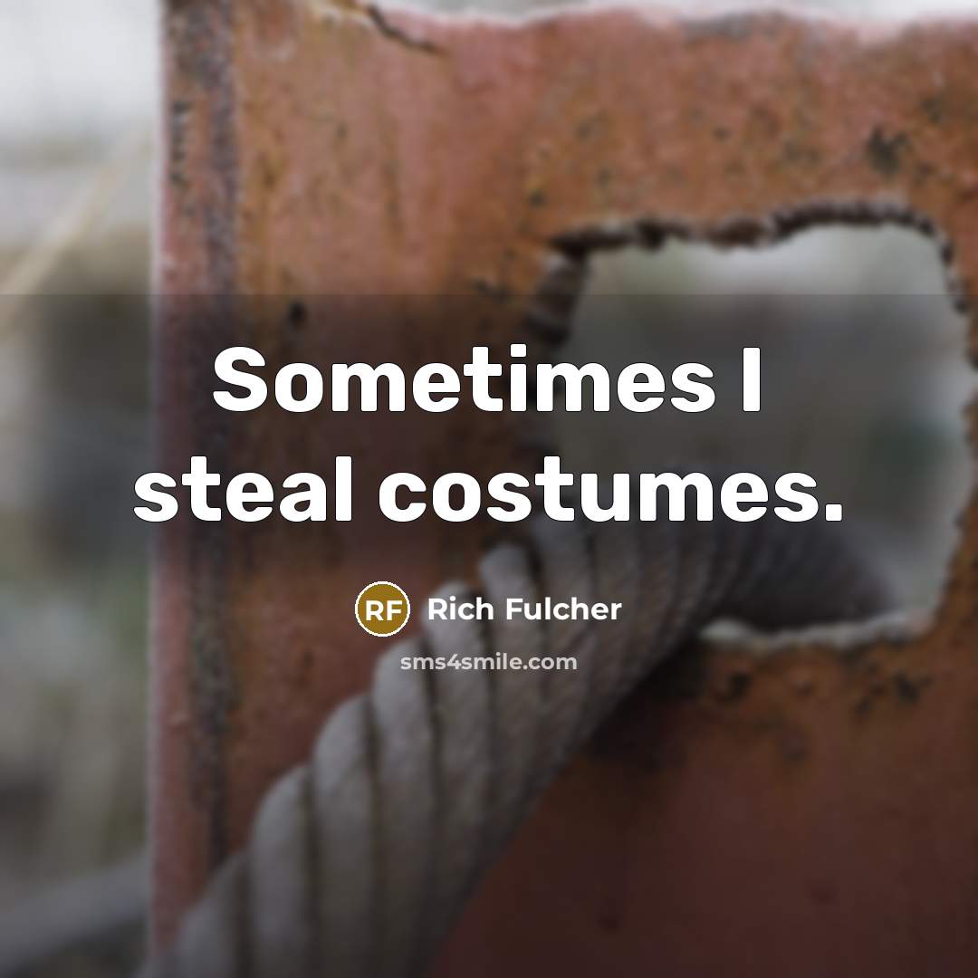 “Sometimes I steal costumes.…” quote by Rich Fulcher