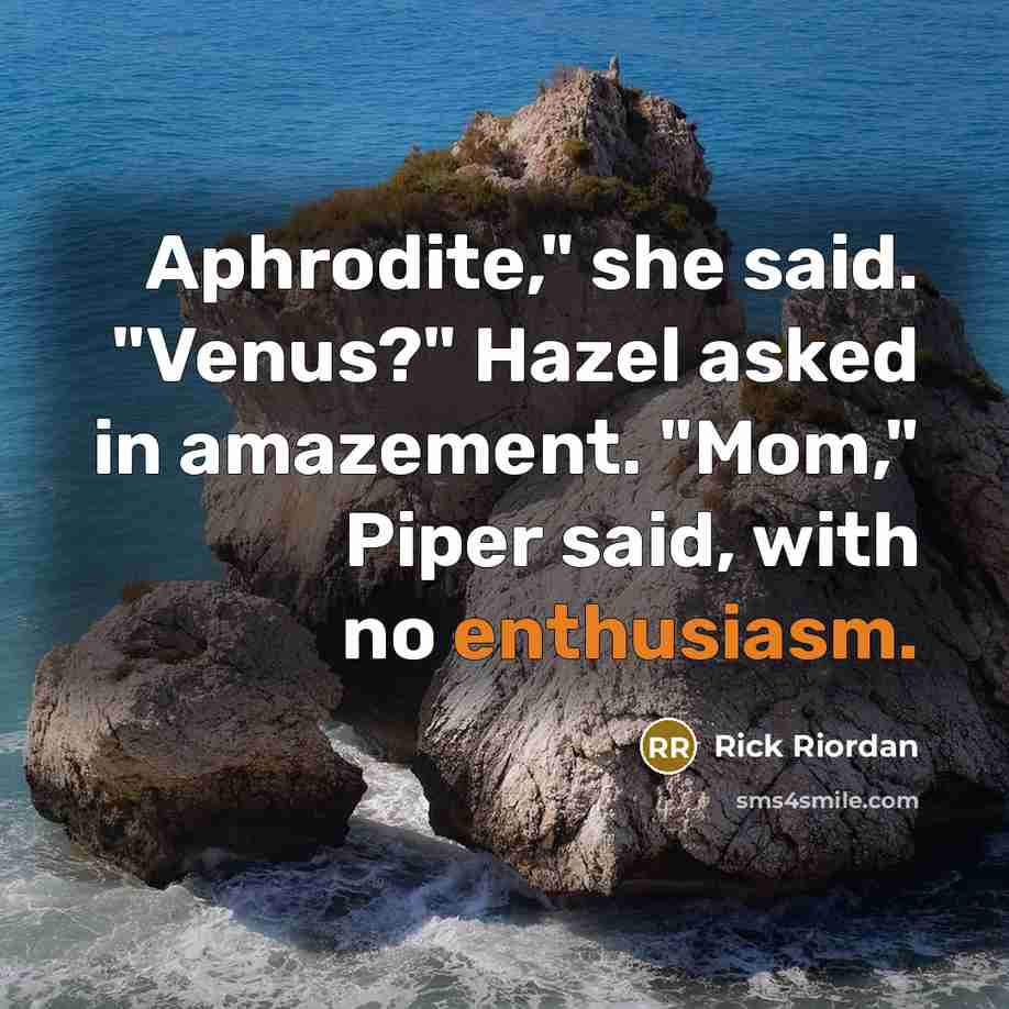 “Aphrodite," she said. "Venus?" Hazel asked in amazement. "Mom," Piper…” quote by Rick Riordan