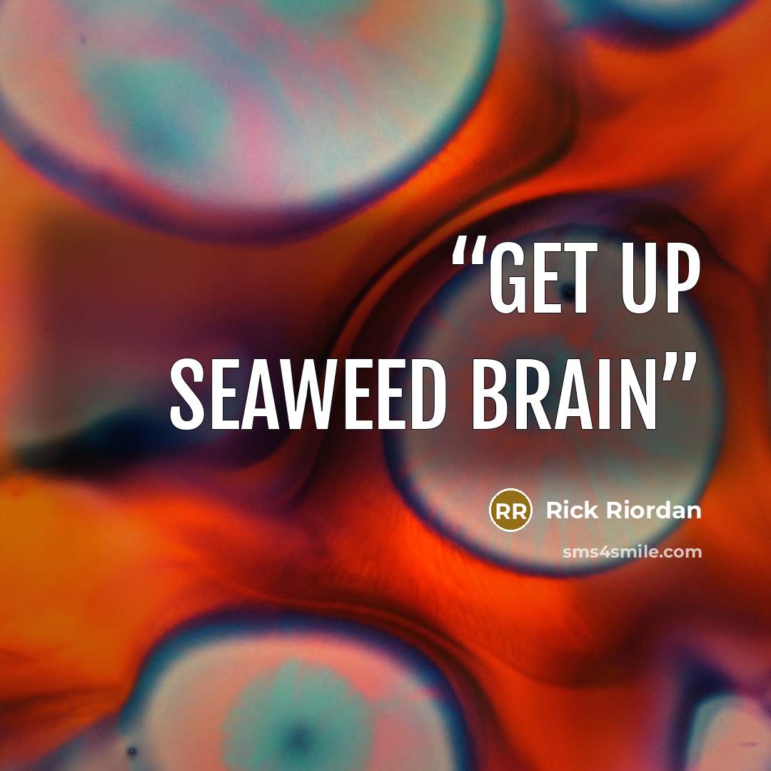 “Get up seaweed brain” quote by Rick Riordan