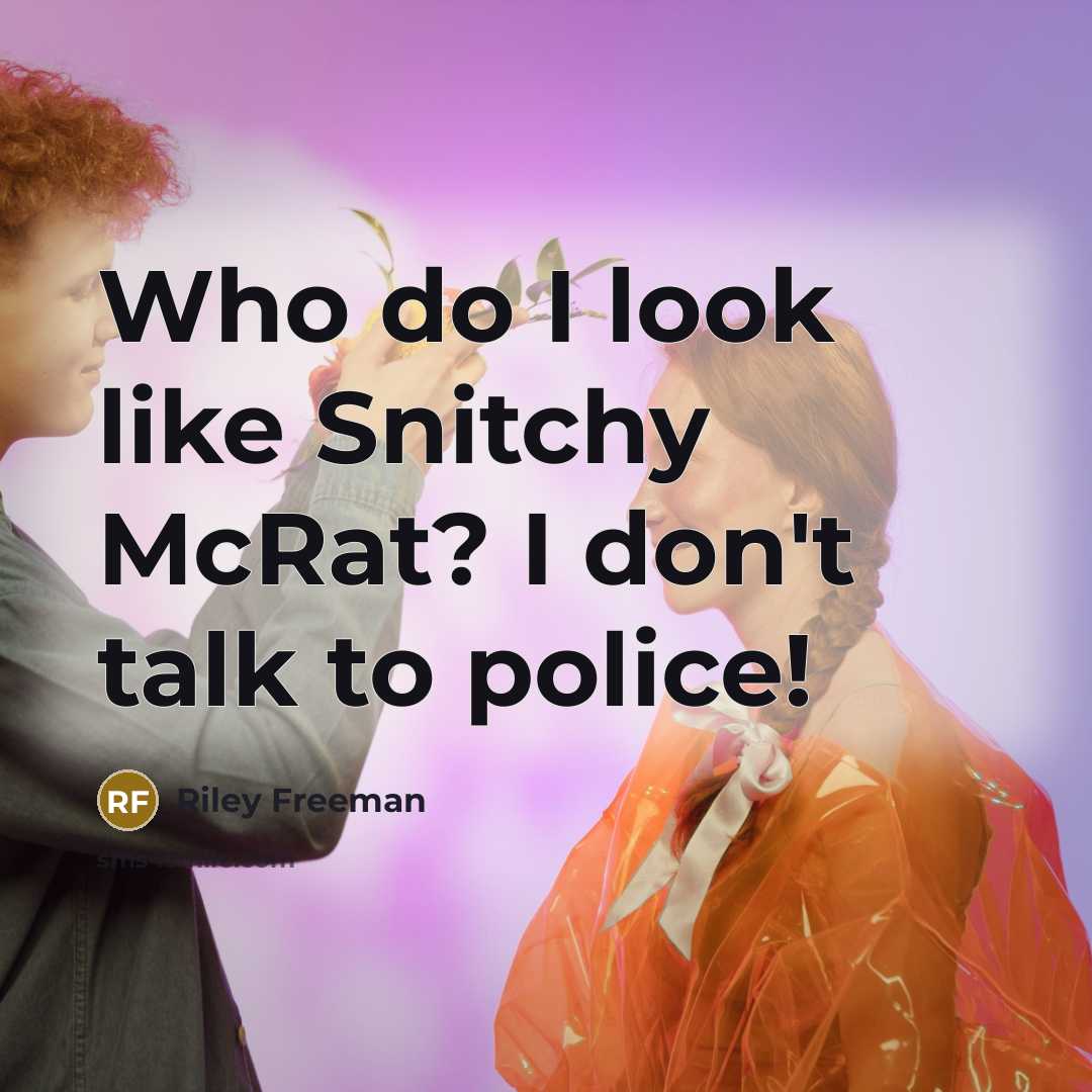 “Who do I look like Snitchy McRat? I don't talk to police!” quote by Riley Freeman